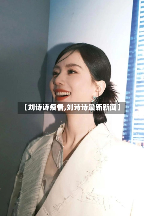 【刘诗诗疫情,刘诗诗最新新闻】-第2张图片