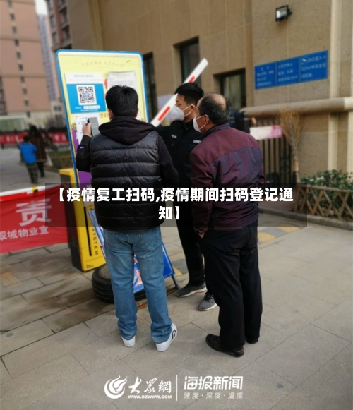 【疫情复工扫码,疫情期间扫码登记通知】