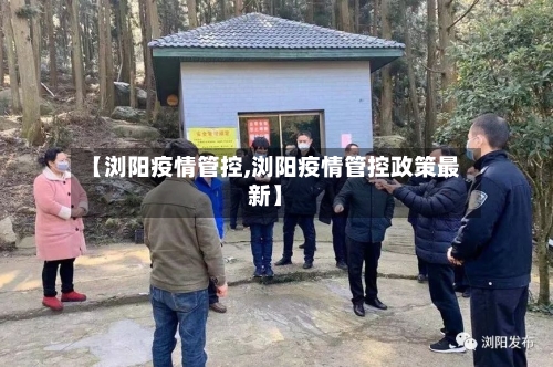 【浏阳疫情管控,浏阳疫情管控政策最新】