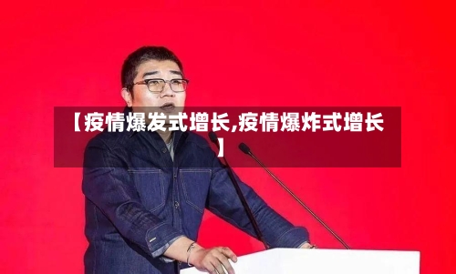【疫情爆发式增长,疫情爆炸式增长】-第2张图片
