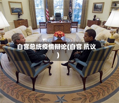 白宫总统疫情辩论(白宫 抗议)