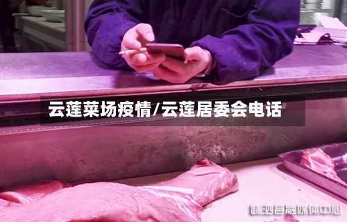 云莲菜场疫情/云莲居委会电话-第3张图片