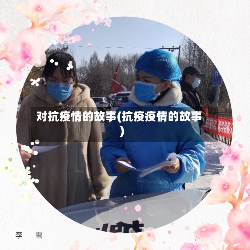 对抗疫情的故事(抗疫疫情的故事)