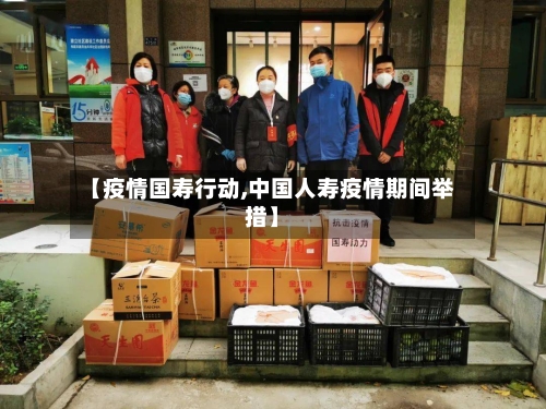 【疫情国寿行动,中国人寿疫情期间举措】