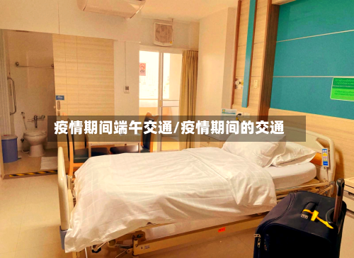 疫情期间端午交通/疫情期间的交通