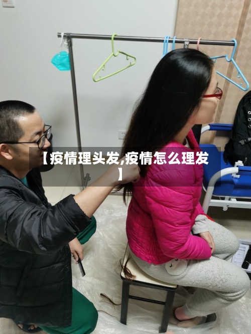 【疫情理头发,疫情怎么理发】-第2张图片