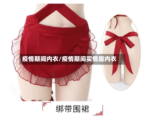 疫情期间内衣/疫情期间买情趣内衣