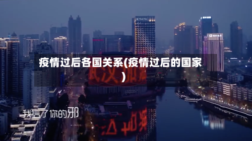 疫情过后各国关系(疫情过后的国家)-第3张图片