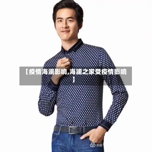 【疫情海澜影响,海澜之家受疫情影响】