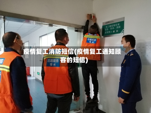 疫情复工消防短信(疫情复工通知顾客的短信)