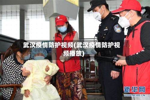 武汉疫情防护视频(武汉疫情防护视频播放)