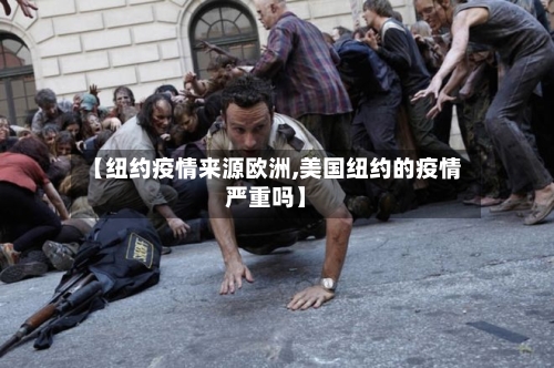 【纽约疫情来源欧洲,美国纽约的疫情严重吗】