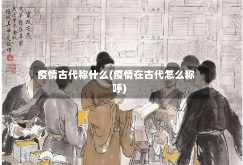 疫情古代称什么(疫情在古代怎么称呼)-第2张图片