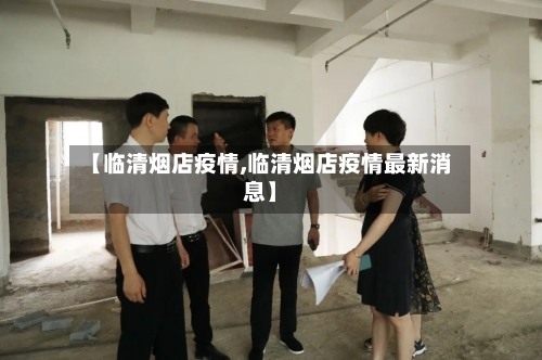 【临清烟店疫情,临清烟店疫情最新消息】-第2张图片