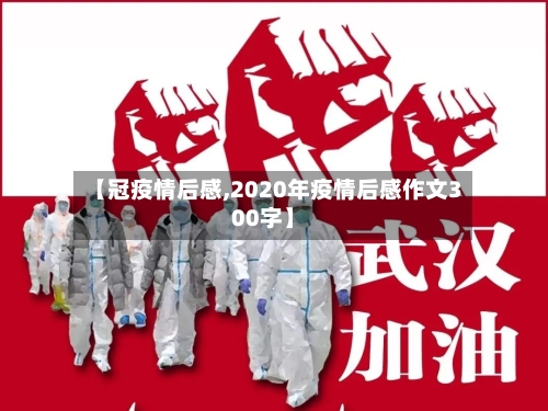 【冠疫情后感,2020年疫情后感作文300字】