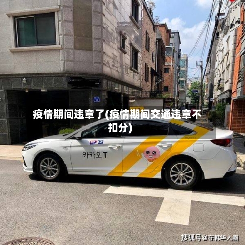 疫情期间违章了(疫情期间交通违章不扣分)-第2张图片