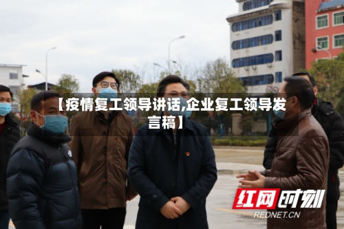 【疫情复工领导讲话,企业复工领导发言稿】