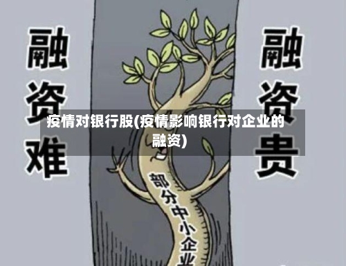 疫情对银行股(疫情影响银行对企业的融资)