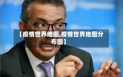 【疫情世界地图,疫情世界地图分布图】