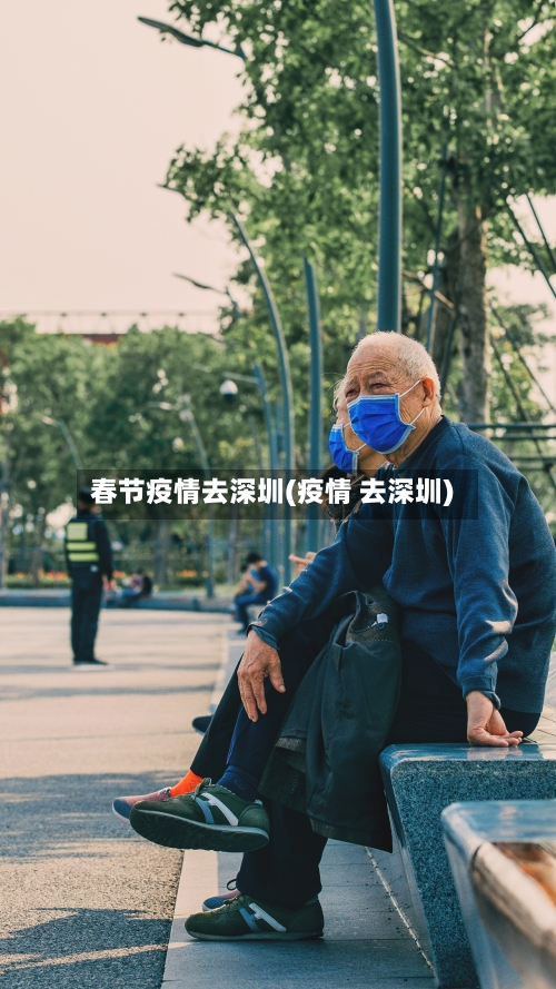 春节疫情去深圳(疫情 去深圳)