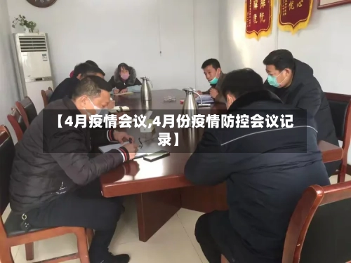 【4月疫情会议,4月份疫情防控会议记录】-第2张图片