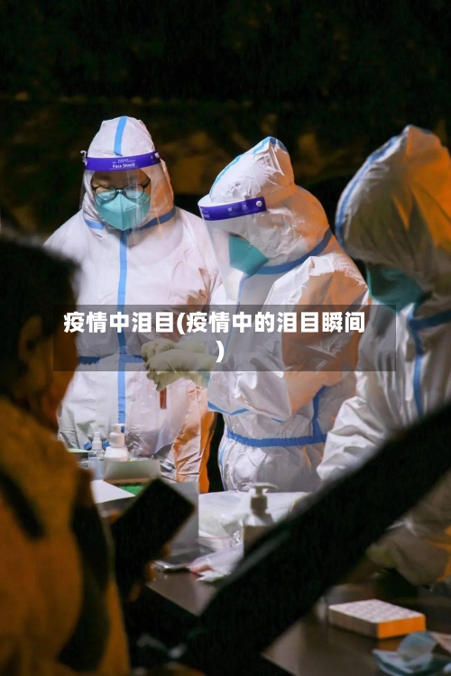 疫情中泪目(疫情中的泪目瞬间)-第3张图片