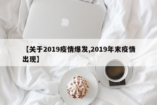 【关于2019疫情爆发,2019年末疫情出现】