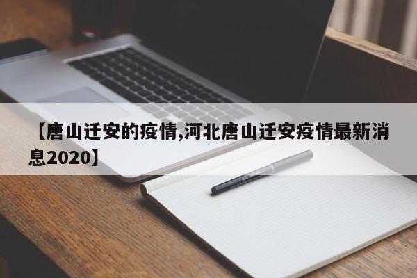 【唐山迁安的疫情,河北唐山迁安疫情最新消息2020】