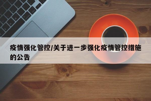 疫情强化管控/关于进一步强化疫情管控措施的公告