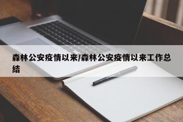 森林公安疫情以来/森林公安疫情以来工作总结