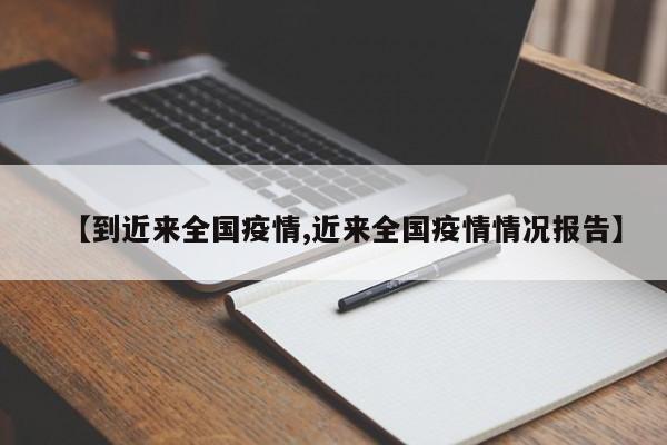【到近来全国疫情,近来全国疫情情况报告】